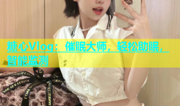 糖心Vlog：催眠大师，轻松助眠，智能监测