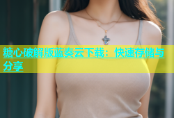 糖心破解版蓝奏云下载：快速存储与分享