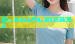 糖心：社交交友平台，轻松遇见新朋友