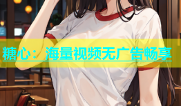 糖心：海量视频无广告畅享