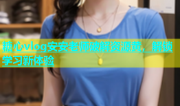 糖心vlog安安老师破解资源黄，解锁学习新体验