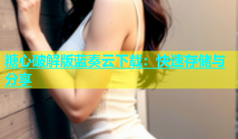 糖心破解版蓝奏云下载：快速存储与分享
