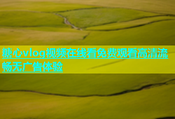 糖心vlog视频在线看免费观看高清流畅无广告体验