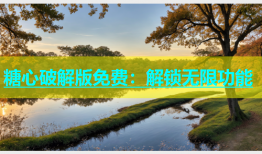 糖心破解版免费：解锁无限功能