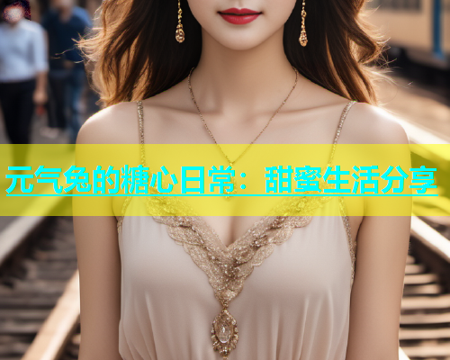 元气兔的糖心日常：甜蜜生活分享