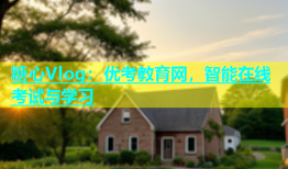 糖心Vlog：优考教育网，智能在线考试与学习