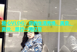糖心VLOG：你的生活秀场，美食、美妆、旅行一网打尽