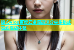 糖心vlog百度云资源高速分享多格式在线播放体验