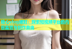 糖心vlog被封：探索短视频平台的内容监管与创作自由