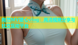 向然MV糖心vlog：高清视频分享与社交互动平台