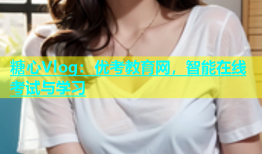 糖心Vlog：优考教育网，智能在线考试与学习
