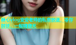 糖心vlog安安老师的私密放送，等你解锁，一起嗨翻天